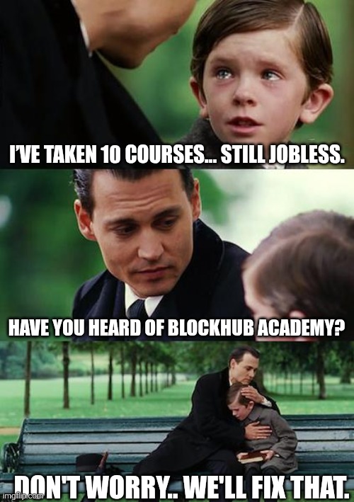 Web3 jobs | I’VE TAKEN 10 COURSES… STILL JOBLESS. HAVE YOU HEARD OF BLOCKHUB ACADEMY? DON'T WORRY.. WE'LL FIX THAT. | image tagged in memes,finding neverland | made w/ Imgflip meme maker