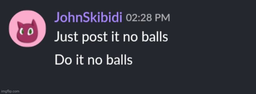 I didn't really tell him to make the post, he hesitated to post it so I just said this in chat | made w/ Imgflip meme maker