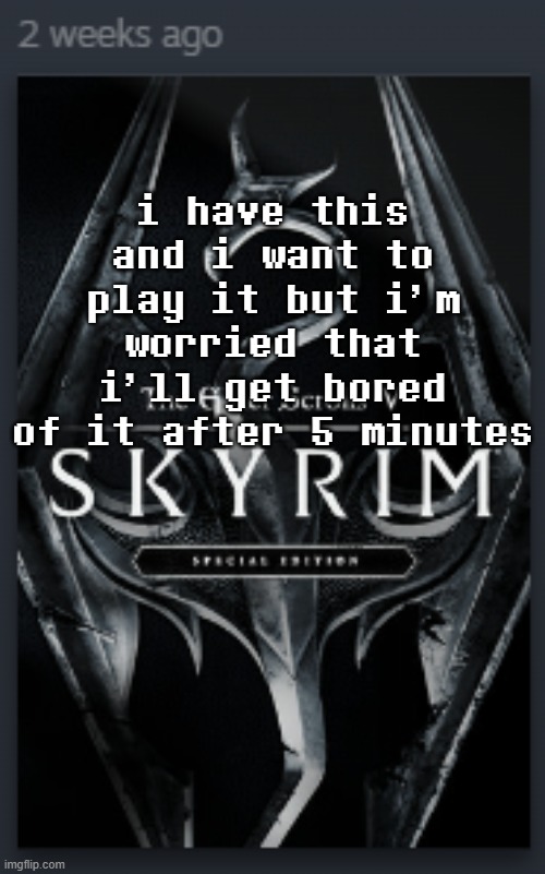 i have this and i want to play it but i'm worried that i'll get bored of it after 5 minutes | made w/ Imgflip meme maker