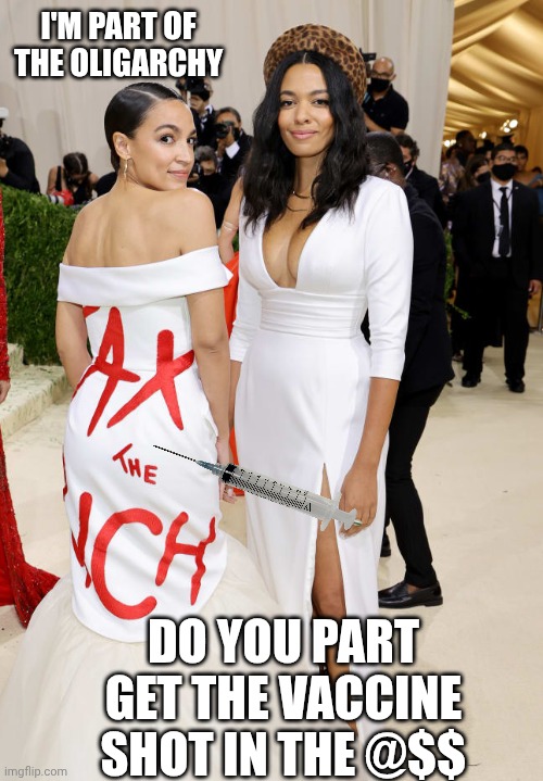 Alexandria Ocasio-Cortez AOC  Met Gala | I'M PART OF THE OLIGARCHY DO YOU PART
GET THE VACCINE SHOT IN THE @$$ | image tagged in alexandria ocasio-cortez aoc met gala | made w/ Imgflip meme maker