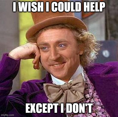 Creepy Condescending Wonka | I WISH I COULD HELP; EXCEPT I DON'T | image tagged in memes,creepy condescending wonka,i wish i could help expect i don't,i wish i could help,except i don't,help | made w/ Imgflip meme maker