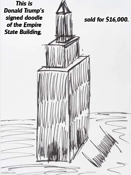 Trump's doodle of the Empire State Building, sold for $16,000. | This is Donald Trump's signed doodle of the Empire State Building, sold for $16,000. | image tagged in trump's doodle of the empire state building sold for 16 000,trump,liar,maga,fail | made w/ Imgflip meme maker