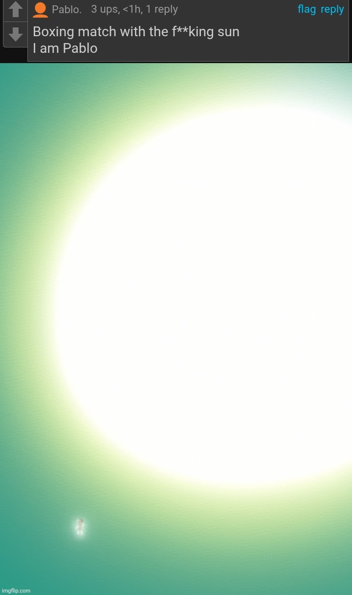 Had to miniaturize the sun to make it a fair fight, and ZAP, ZAP GIVE UP ALREADY YOURE GONNA DIE, ZAP!!! FORFEIT!! ZAP!!! | made w/ Imgflip meme maker
