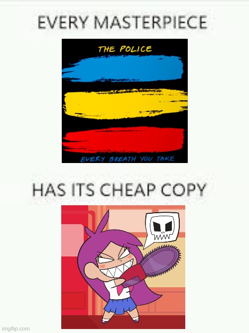Can't Deny The Classics | image tagged in every masterpiece has its cheap copy,memes,music,yandere,fandom,gacha life | made w/ Imgflip meme maker
