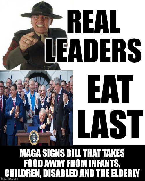 Look How Happy The Maga Nazi Party Is To Steal Food From Babies.  It's Deplorably Disgusting | REAL LEADERS; EAT LAST; MAGA SIGNS BILL THAT TAKES FOOD AWAY FROM INFANTS, CHILDREN, DISABLED AND THE ELDERLY | image tagged in memes,drake hotline bling,basket of deplorables,disgusting,nazis,maga | made w/ Imgflip meme maker