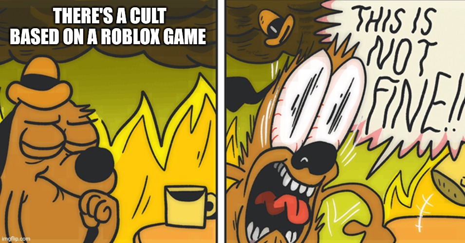 Mod note: Me fr | THERE'S A CULT BASED ON A ROBLOX GAME | made w/ Imgflip meme maker