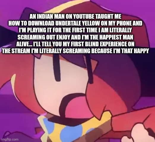 I am not joking I'm literally playing it on my phone | AN INDIAN MAN ON YOUTUBE TAUGHT ME HOW TO DOWNLOAD UNDERTALE YELLOW ON MY PHONE AND I'M PLAYING IT FOR THE FIRST TIME I AM LITERALLY SCREAMING OUT ENJOY AND I'M THE HAPPIEST MAN ALIVE... I'LL TELL YOU MY FIRST BLIND EXPERIENCE ON THE STREAM I'M LITERALLY SCREAMING BECAUSE I'M THAT HAPPY | image tagged in gasp | made w/ Imgflip meme maker