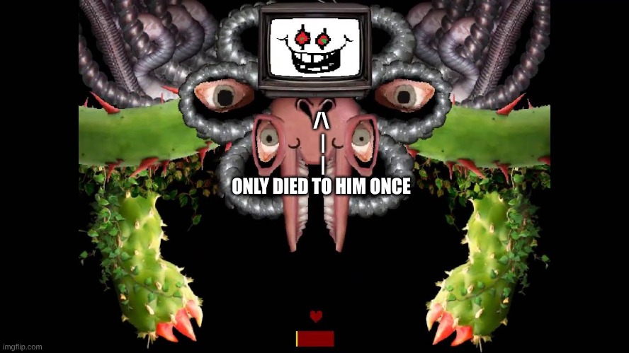 Omega Flowey Meme | /\
 |
 |
ONLY DIED TO HIM ONCE | image tagged in omega flowey meme | made w/ Imgflip meme maker
