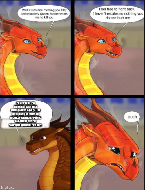 dawg Clay just referenced naruto and yu gi oh zexal | Y'KNOW PERIL, I'M THINKING I USE A VERY OVERPOWERED MOVE CALLED 8 TRIGRAMS 64 PALMS TO DISABLE YOUR ENERGY POINTS FOR A WEEK, AND I'LL TAKE YOUR SOUL WHILE I'M AT IT. | image tagged in peril emotional damage | made w/ Imgflip meme maker