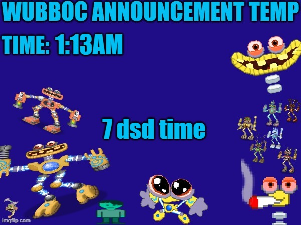 Wubboc announcement temp | 1:13AM; 7 dsd time | image tagged in wubboc announcement temp | made w/ Imgflip meme maker
