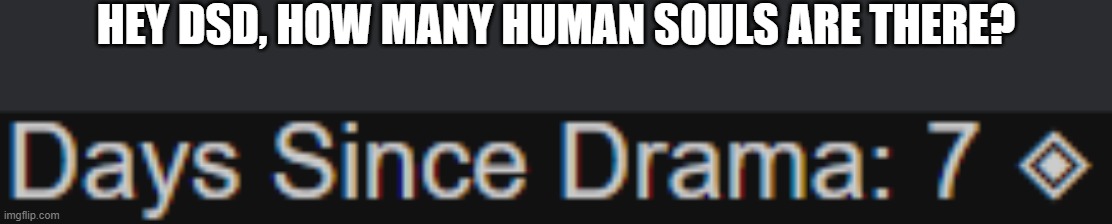 Correct! | HEY DSD, HOW MANY HUMAN SOULS ARE THERE? | made w/ Imgflip meme maker