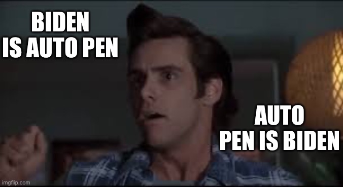 Finkle and Einhorn | BIDEN IS AUTO PEN AUTO PEN IS BIDEN | image tagged in finkle and einhorn | made w/ Imgflip meme maker