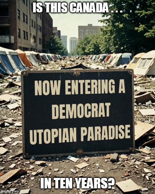 So many commie utopias...however can a libtard choose where to expat to? | IS THIS CANADA . . . IN TEN YEARS? | image tagged in commie-utopias,progressive-libtards | made w/ Imgflip meme maker