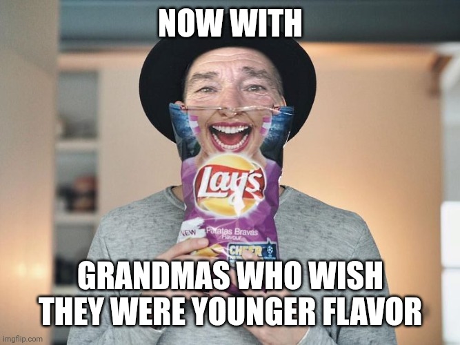 chip bag face | NOW WITH; GRANDMAS WHO WISH THEY WERE YOUNGER FLAVOR | made w/ Imgflip meme maker