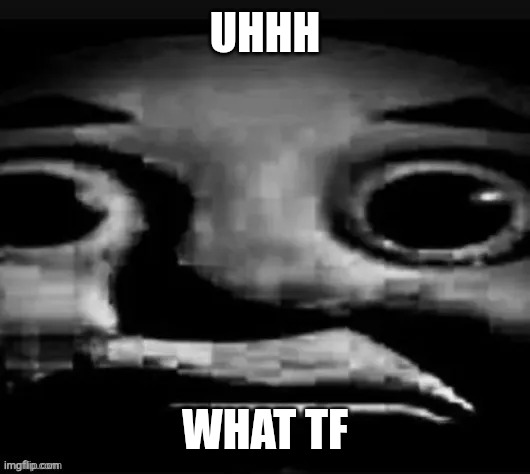 Bro.... | UHHH WHAT TF | image tagged in bro | made w/ Imgflip meme maker