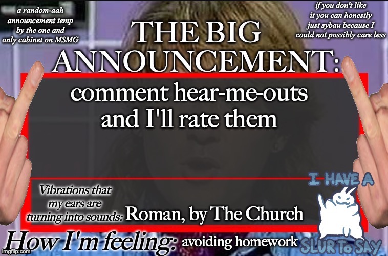 Shadow's new and lame-ass announcement temp | comment hear-me-outs and I'll rate them; Roman, by The Church; avoiding homework | image tagged in shadow's new and lame-ass announcement temp | made w/ Imgflip meme maker