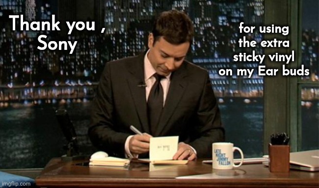 Still Wired | for using the extra sticky vinyl on my Ear buds; Thank you ,
Sony | image tagged in thank you notes jimmy fallon,ear buds,blue tooth,well yes but actually no,old school,tangled | made w/ Imgflip meme maker