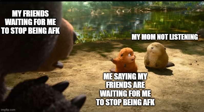 Hoppers Meme | MY FRIENDS WAITING FOR ME TO STOP BEING AFK; MY MOM NOT LISTENING; ME SAYING MY FRIENDS ARE WAITING FOR ME TO STOP BEING AFK | image tagged in funny memes | made w/ Imgflip meme maker