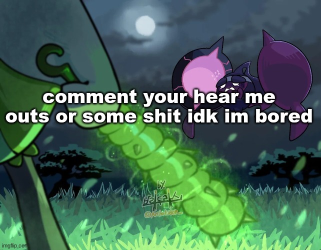 comment your hear me outs or some shit idk im bored | made w/ Imgflip meme maker