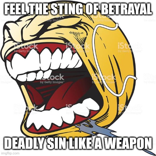 AS CRUEL AS STEEL AND BULLETS | FEEL THE STING OF BETRAYAL; DEADLY SIN LIKE A WEAPON | image tagged in let's fucking go,corrupted absolutely | made w/ Imgflip meme maker