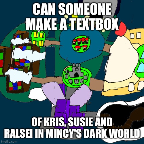 They start in Hazy Harbor | CAN SOMEONE MAKE A TEXTBOX; OF KRIS, SUSIE AND RALSEI IN MINCY'S DARK WORLD | made w/ Imgflip meme maker