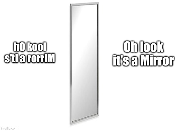 Sans of topic | hO kool s'ti a rorriM; Oh look it's a Mirror | made w/ Imgflip meme maker