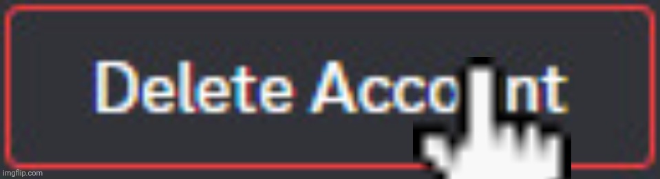 Delete Account | image tagged in delete account | made w/ Imgflip meme maker