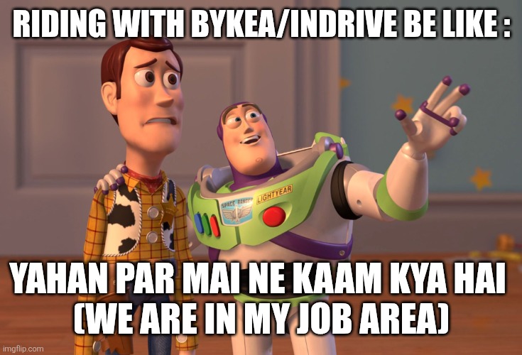 X, X Everywhere | RIDING WITH BYKEA/INDRIVE BE LIKE :; YAHAN PAR MAI NE KAAM KYA HAI 
(WE ARE IN MY JOB AREA) | image tagged in memes,x x everywhere | made w/ Imgflip meme maker