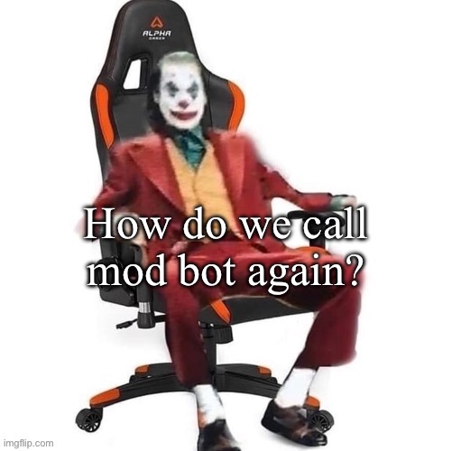 Average reaction image | How do we call mod bot again? | image tagged in average reaction image | made w/ Imgflip meme maker