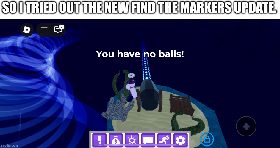 Balls | SO I TRIED OUT THE NEW FIND THE MARKERS UPDATE. | image tagged in balls | made w/ Imgflip meme maker