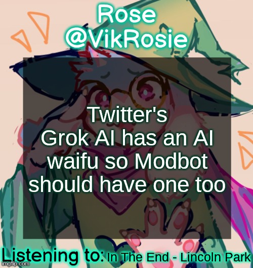 i should be banned for this post | Twitter's Grok AI has an AI waifu so Modbot should have one too; In The End - Lincoln Park | image tagged in rosie deltarune temp | made w/ Imgflip meme maker