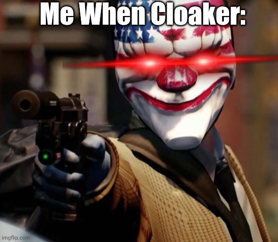 Dallas When Cloaker Exist | Me When Cloaker: | image tagged in dallas pointing pistol,payday 2,shitpost | made w/ Imgflip meme maker