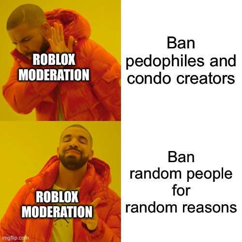Drake Hotline Bling Meme | Ban pedophiles and condo creators Ban random people for random reasons ROBLOX MODERATION ROBLOX MODERATION | image tagged in memes,drake hotline bling | made w/ Imgflip meme maker