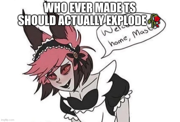 Alastor maid outfit | WHO EVER MADE TS SHOULD ACTUALLY EXPLODE🥀 | image tagged in alastor maid outfit | made w/ Imgflip meme maker