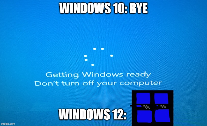 Windows 10 update  | WINDOWS 10: BYE; WINDOWS 12: | image tagged in windows 10 update | made w/ Imgflip meme maker