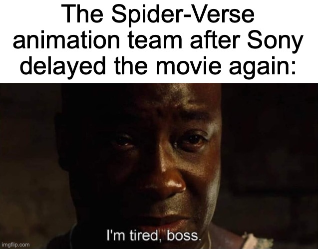 I'm tired Sony | The Spider-Verse animation team after Sony delayed the movie again: | image tagged in i'm tired boss,memes,spiderman,spiderverse,sony,animation | made w/ Imgflip meme maker