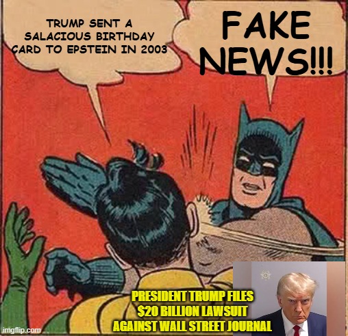 Trump to Wall Street Journal: In Your Face!!! | FAKE NEWS!!! TRUMP SENT A SALACIOUS BIRTHDAY CARD TO EPSTEIN IN 2003; PRESIDENT TRUMP FILES $20 BILLION LAWSUIT AGAINST WALL STREET JOURNAL | image tagged in memes,batman slapping robin,donald trump,jeffrey epstein,wall street journal,lawsuit | made w/ Imgflip meme maker