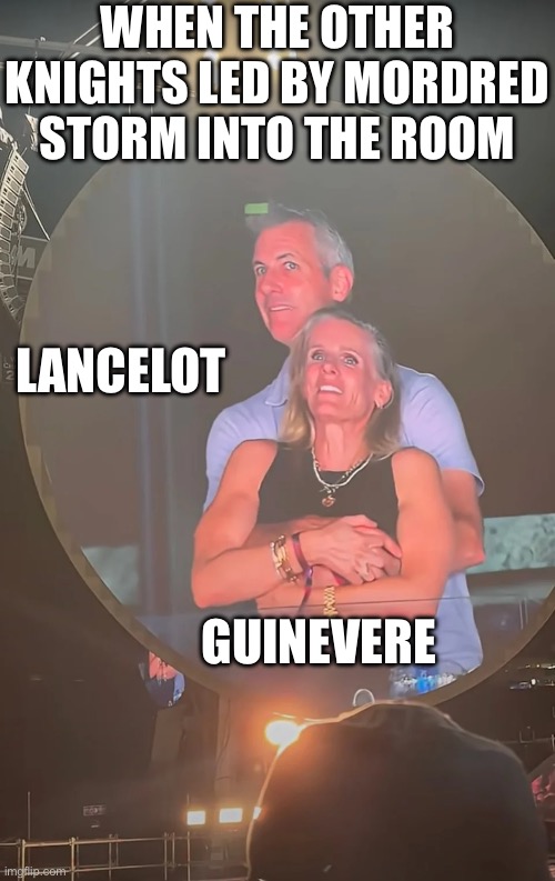 Coldplay Kiss Cam | WHEN THE OTHER KNIGHTS LED BY MORDRED STORM INTO THE ROOM; LANCELOT; GUINEVERE | image tagged in coldplay kiss cam | made w/ Imgflip meme maker