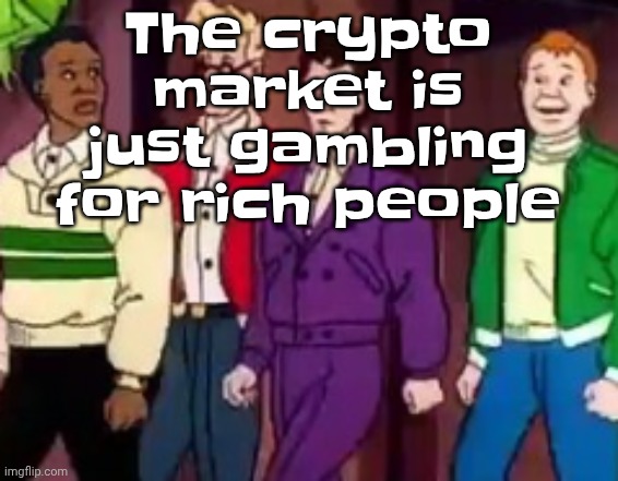 nice outfits guys | The crypto market is just gambling for rich people | image tagged in nice outfits guys | made w/ Imgflip meme maker