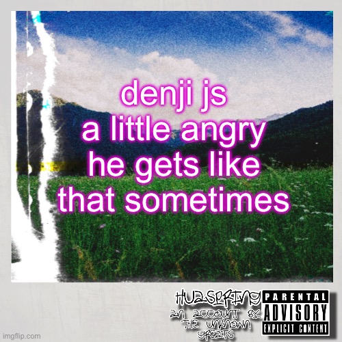 HuaSpring Temp | denji js a little angry he gets like that sometimes | image tagged in huaspring temp | made w/ Imgflip meme maker