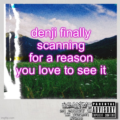 HuaSpring Temp | denji finally scanning for a reason you love to see it | image tagged in huaspring temp | made w/ Imgflip meme maker