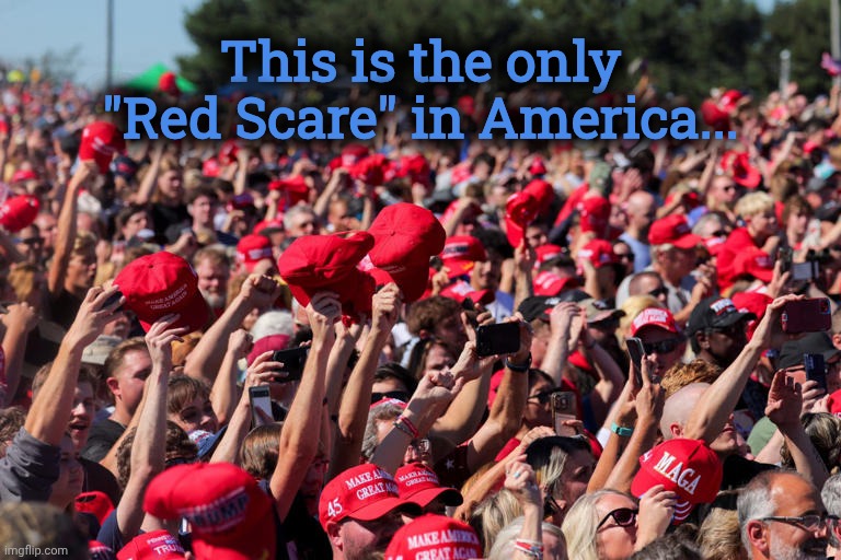 Magaganda | This is the only "Red Scare" in America... | image tagged in jefthehobo,maga must go,fdjt,magats are rinos,maga equals traitor | made w/ Imgflip meme maker