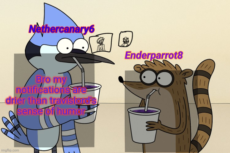 ender and nether regular lean temp | Bro my notifications are drier than travislord's sense of humor | image tagged in ender and nether regular lean temp | made w/ Imgflip meme maker