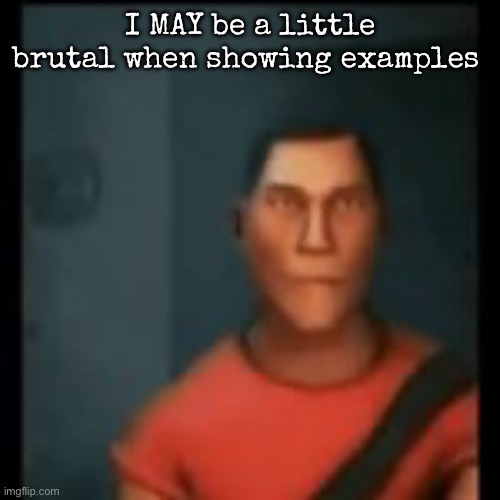 Disappointed Scout | I MAY be a little brutal when showing examples | image tagged in disappointed scout,msmg | made w/ Imgflip meme maker