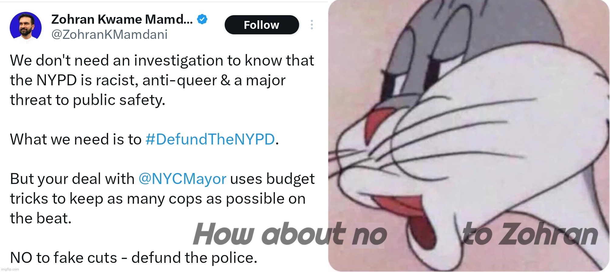 Don't like the police? Don't dial 911 when you need them then. | How about no         to Zohran | image tagged in bugs bunny no | made w/ Imgflip meme maker