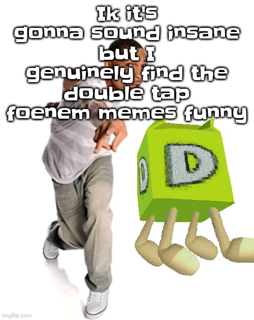 Think fast | Ik it's gonna sound insane but I genuinely find the double tap foenem memes funny | image tagged in think fast | made w/ Imgflip meme maker