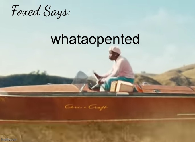 Foxed CMIYGL temp | whataopented | image tagged in foxed cmiygl temp | made w/ Imgflip meme maker