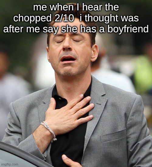 and always right when its lowkey starting annoy u | me when I hear the chopped 2/10  i thought was after me say she has a boyfriend | image tagged in relieved rdj,relationships,relatable,funny,crush | made w/ Imgflip meme maker