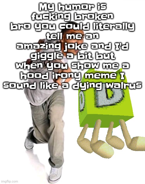 Think fast | My humor is fu‍cking broken bro you could literally tell me an amazing joke and I'd giggle a bit but when you show me a hood irony meme I sound like a dying walrus | image tagged in think fast | made w/ Imgflip meme maker
