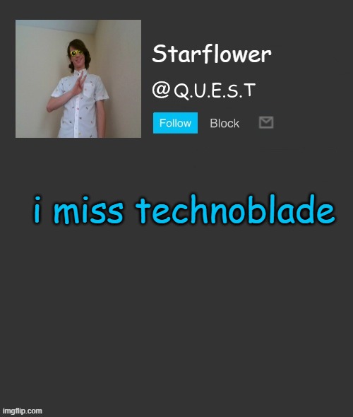 Starflower quest template | i miss technoblade | image tagged in starflower quest template | made w/ Imgflip meme maker